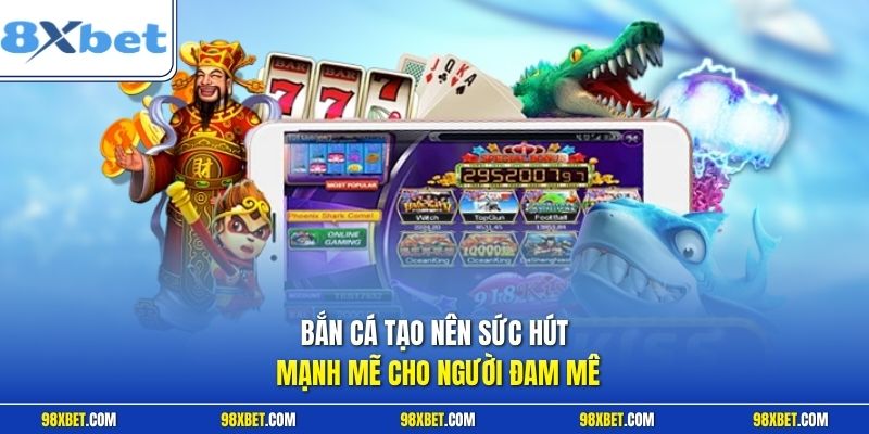 Bắn cá tạo nên sức hút mạnh mẽ cho người đam mê