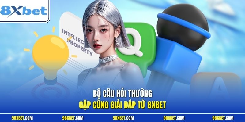 8XBET – Nhà Cái Uy Tín Lâu Năm Với Nhiều Thể Loại Game Cá Cược 9 Bộ câu hỏi thường gặp cùng giải đáp từ 8XBET