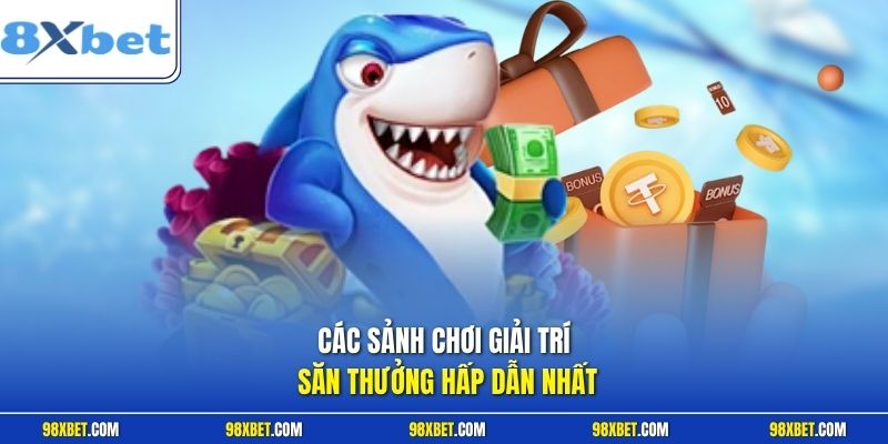 Các sảnh chơi giải trí săn thưởng hấp dẫn nhất