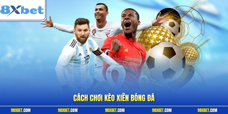 Cách chơi kèo xiên bóng đá