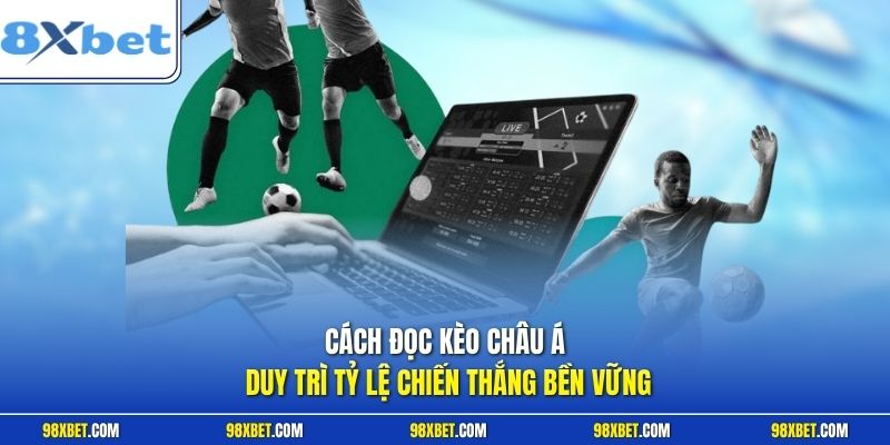 Cách Đọc Kèo Châu Á Tại 8XBETChuẩn Xác Thắng Lớn Hôm Nay 1 Cách đọc kèo châu Á duy trì tỷ lệ chiến thắng bền vững