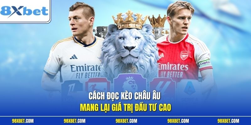 Cách Đọc Kèo Châu Âu Đỉnh Cao Chuẩn Xác Nhất Ngay Tại 8XBET 1 Cách đọc kèo châu Âu mang lại giá trị đầu tư cao