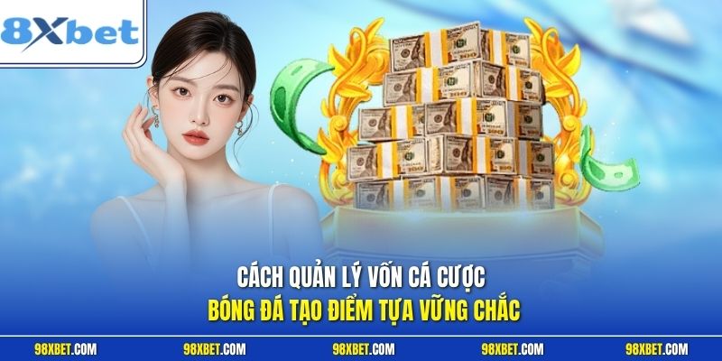 Cách quản lý vốn cá cược bóng đá tạo điểm tựa vững chắc