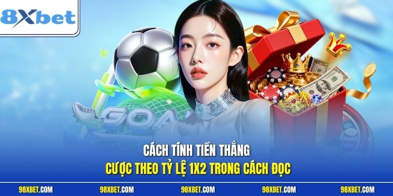 Cách Đọc Kèo Châu Âu Đỉnh Cao Chuẩn Xác Nhất Ngay Tại 8XBET 3 Cách tính tiền thắng cược theo tỷ lệ 1X2 trong cách đọc