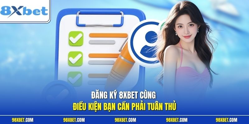 Đăng ký 8XBET cùng điều kiện bạn cần phải tuân thủ