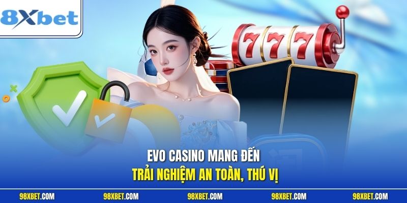 EVO Casino mang đến trải nghiệm an toàn, thú vị
