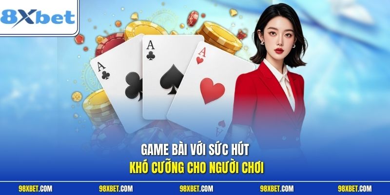 Game bài với sức hút khó cưỡng cho người chơi