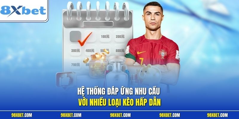 Hệ thống đáp ứng nhu cầu với nhiều loại kèo hấp dẫn