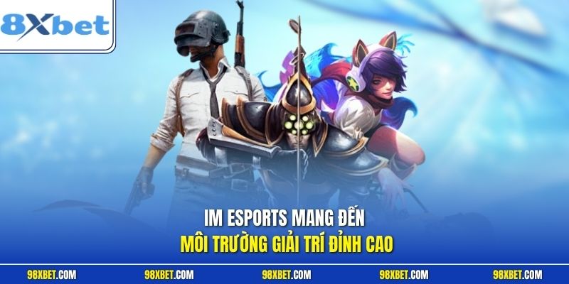 IM eSports mang đến môi trường giải trí đỉnh cao