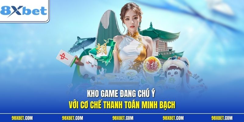 Kho game đang chú ý với cơ chế thanh toán minh bạch