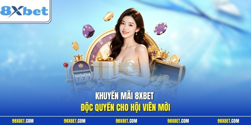 Khuyến mãi 8XBET độc quyền cho hội viên mới