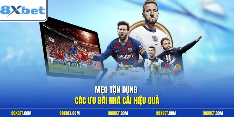 Mẹo tận dụng các ưu đãi nhà cái hiệu quả