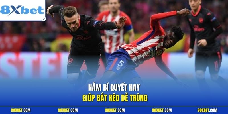 Nắm bí quyết hay giúp bắt kèo dễ trúng