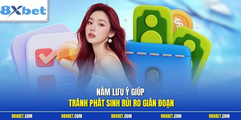 Nắm lưu ý giúp tránh phát sinh rủi ro gián đoạn