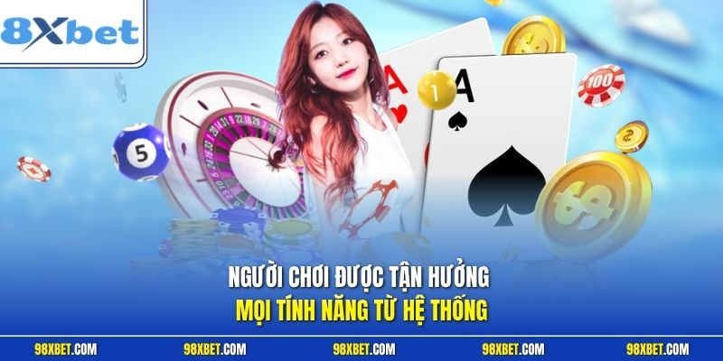 Người chơi được tận hưởng mọi tính năng từ hệ thống