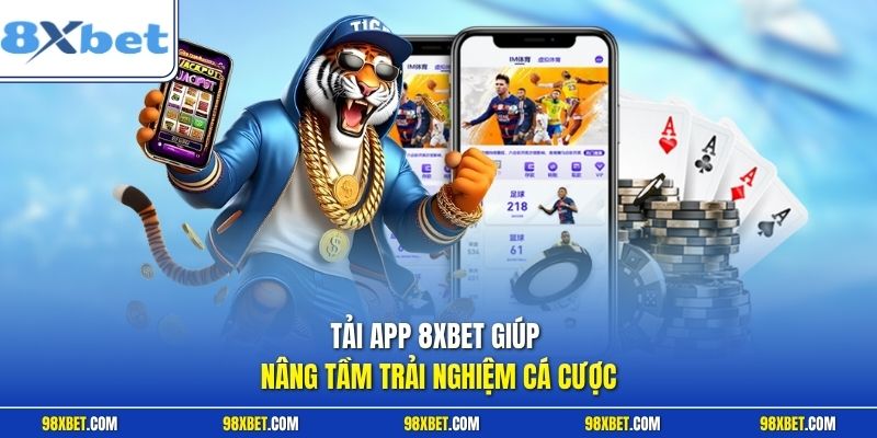 Tải app 8XBET giúp nâng tầm trải nghiệm cá cược