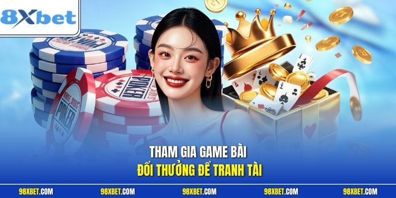 8XBET – Nhà Cái Uy Tín Lâu Năm Với Nhiều Thể Loại Game Cá Cược 6 Tham gia game bài đổi thưởng để tranh tài