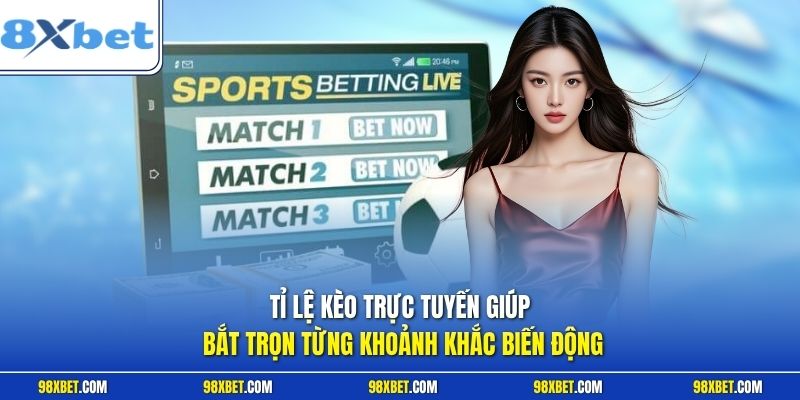 Tỉ Lệ Kèo Trực Tuyến 8XBET Chuẩn Xác Cập Nhật Liên Tục 1 Tỉ lệ kèo trực tuyến giúp bắt trọn từng khoảnh khắc biến động